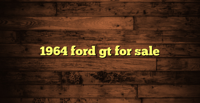 1964 ford gt for sale
