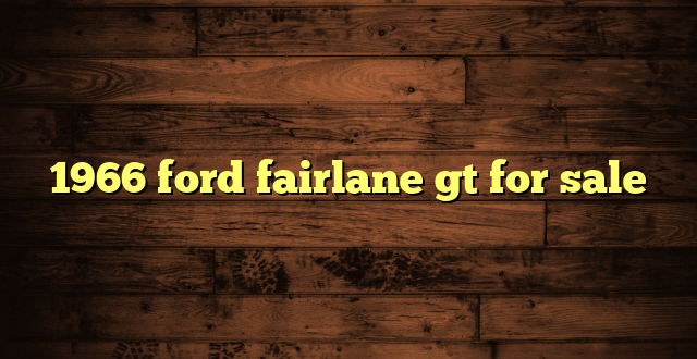 1966 ford fairlane gt for sale