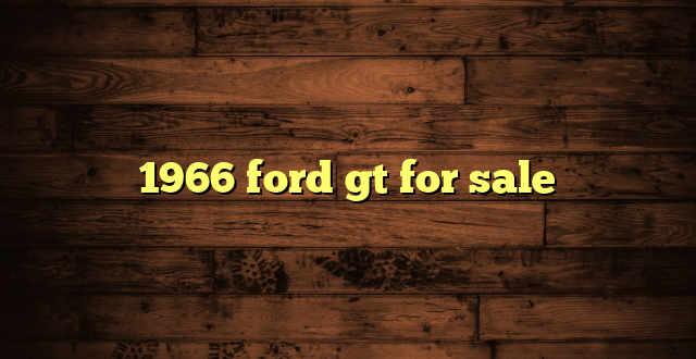 1966 ford gt for sale