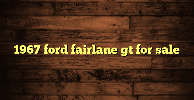 1967 ford fairlane gt for sale
