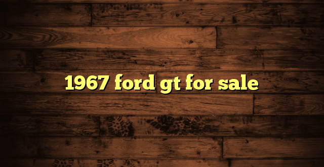 1967 ford gt for sale
