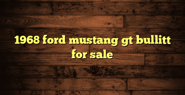 1968 ford mustang gt bullitt for sale