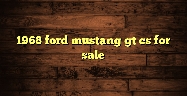 1968 ford mustang gt cs for sale