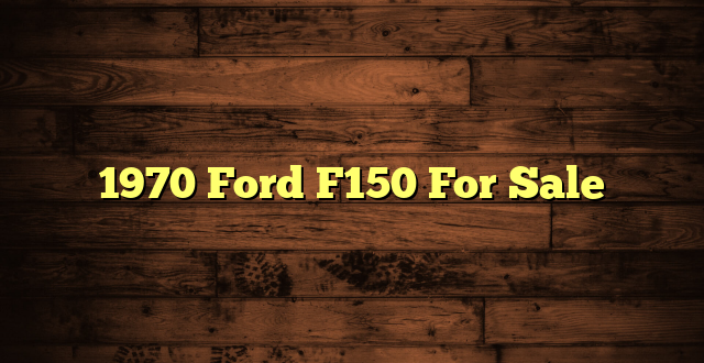 1970 Ford F150 For Sale