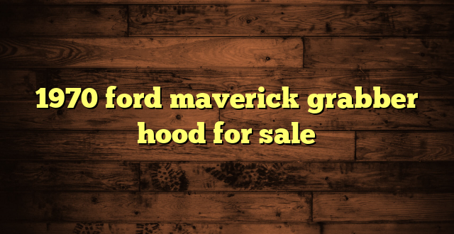 1970 ford maverick grabber hood for sale