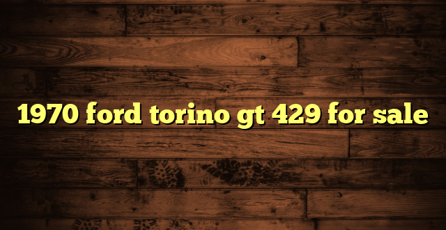 1970 ford torino gt 429 for sale