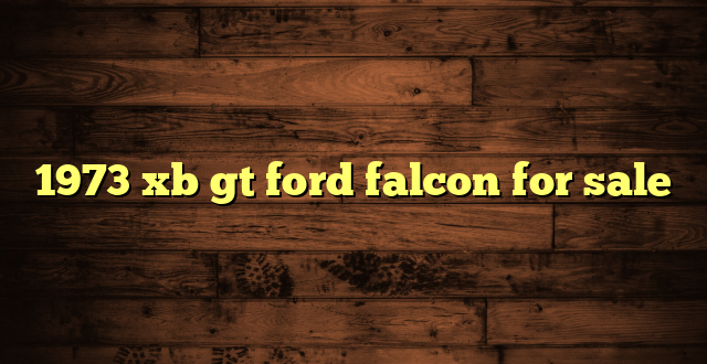 1973 xb gt ford falcon for sale