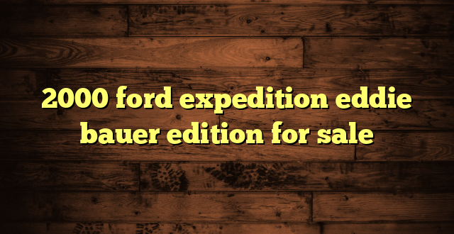 2000 ford expedition eddie bauer edition for sale