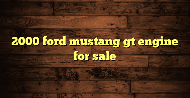 2000 ford mustang gt engine for sale