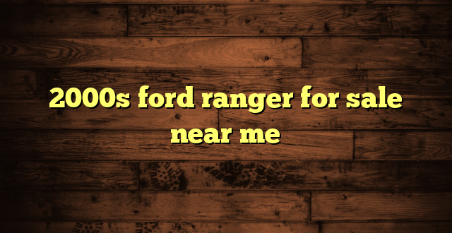 2000s ford ranger for sale near me