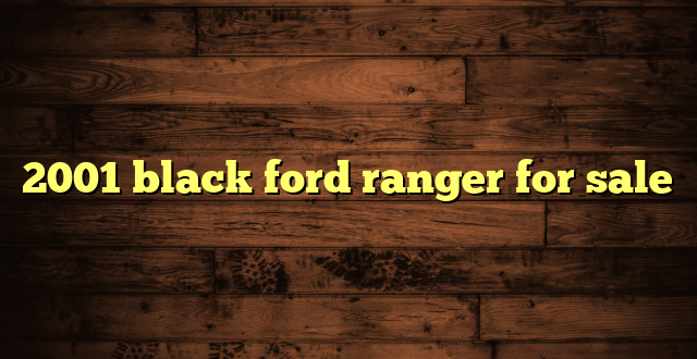 2001 black ford ranger for sale