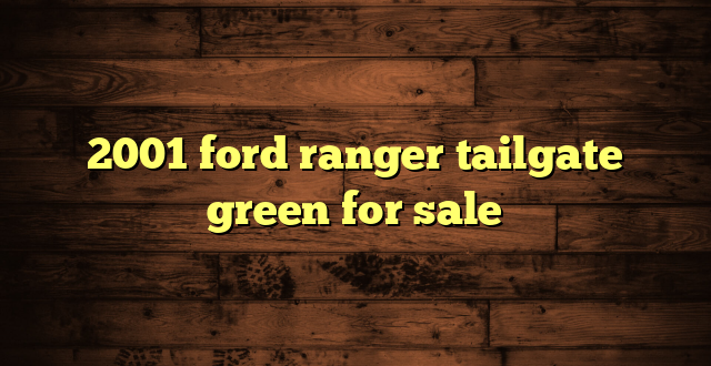 2001 ford ranger tailgate green for sale