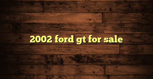2002 ford gt for sale