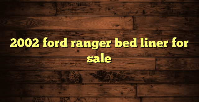 2002 ford ranger bed liner for sale
