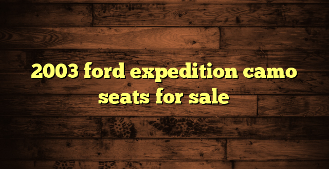 2003 ford expedition camo seats for sale