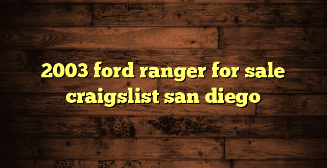 2003 ford ranger for sale craigslist san diego