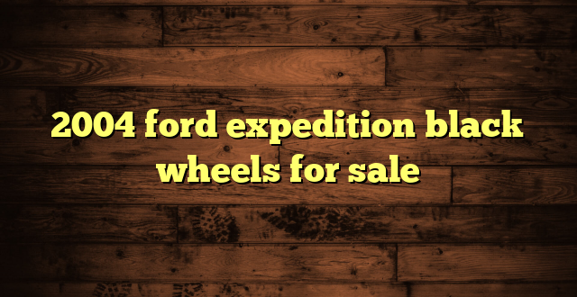 2004 ford expedition black wheels for sale