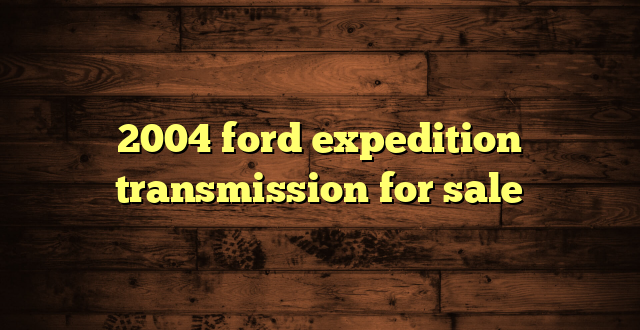 2004 ford expedition transmission for sale