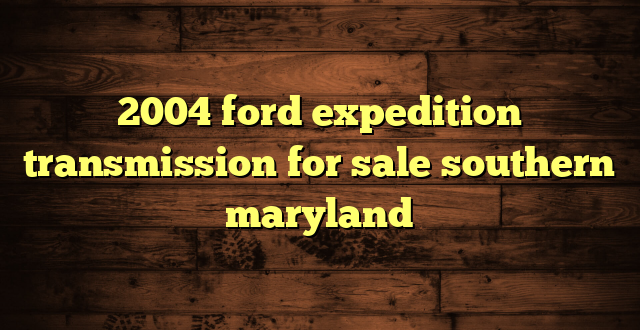 2004 ford expedition transmission for sale southern maryland