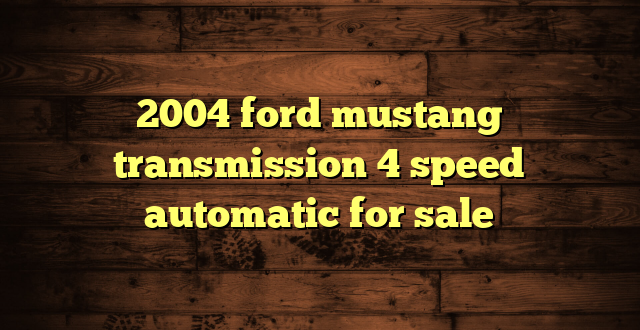 2004 ford mustang transmission 4 speed automatic for sale