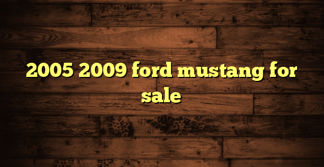 2005 2009 ford mustang for sale