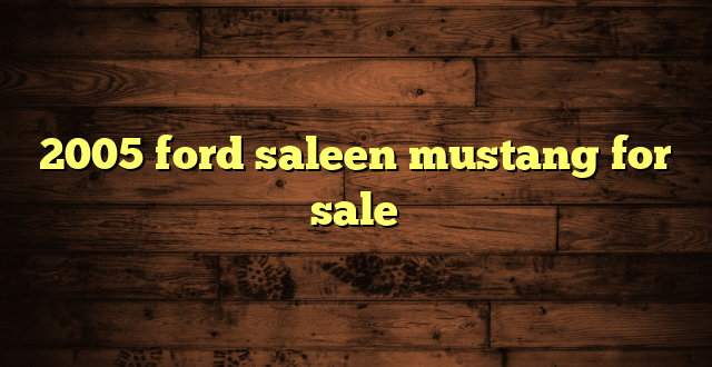 2005 ford saleen mustang for sale