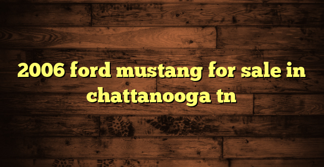 2006 ford mustang for sale in chattanooga tn