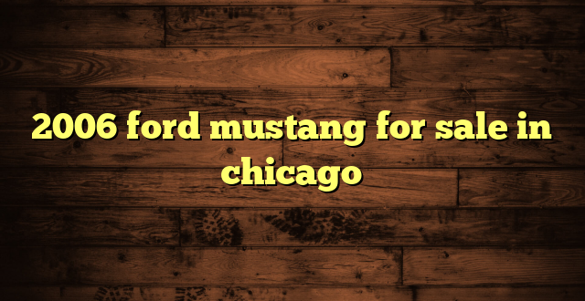 2006 ford mustang for sale in chicago