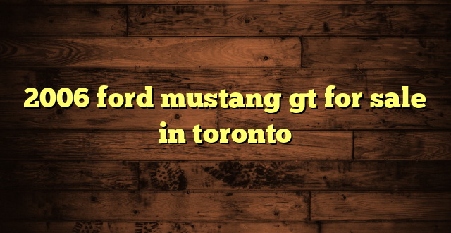 2006 ford mustang gt for sale in toronto