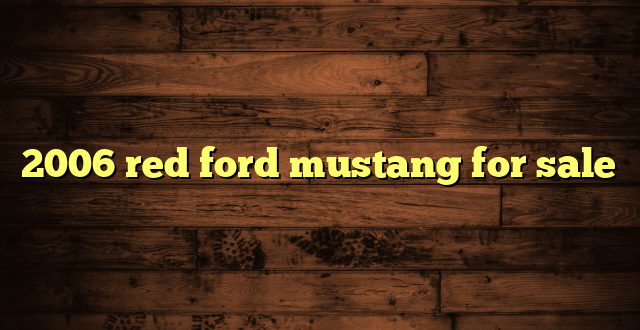2006 red ford mustang for sale