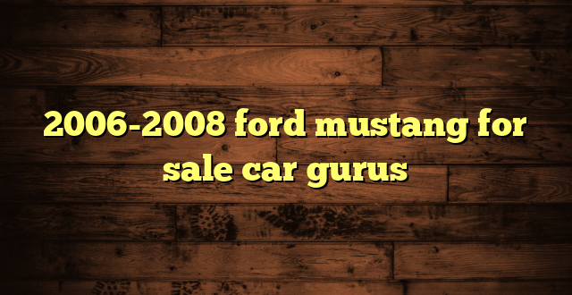2006-2008 ford mustang for sale car gurus