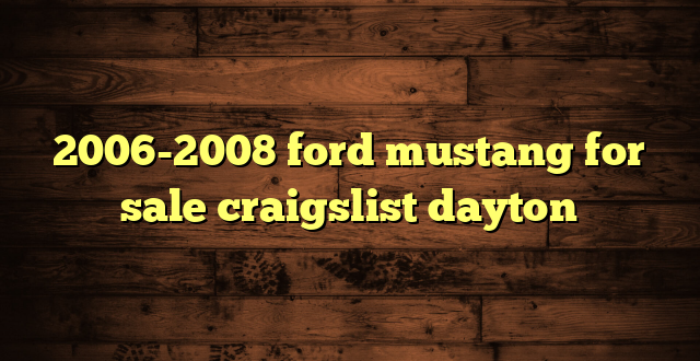 2006-2008 ford mustang for sale craigslist dayton