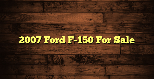 2007 Ford F-150 For Sale