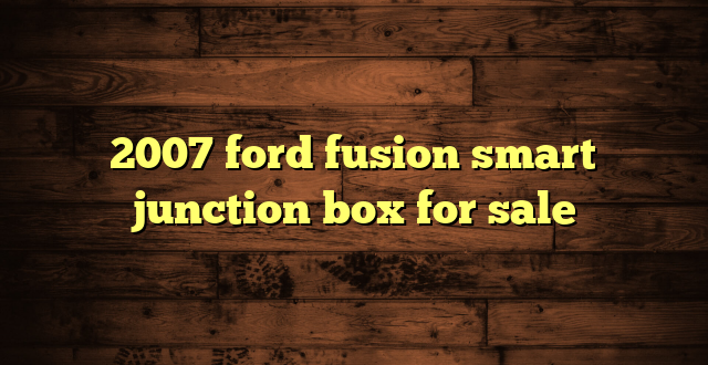 2007 ford fusion smart junction box for sale