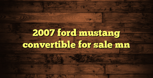 2007 ford mustang convertible for sale mn