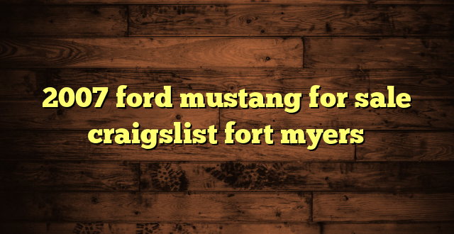 2007 ford mustang for sale craigslist fort myers