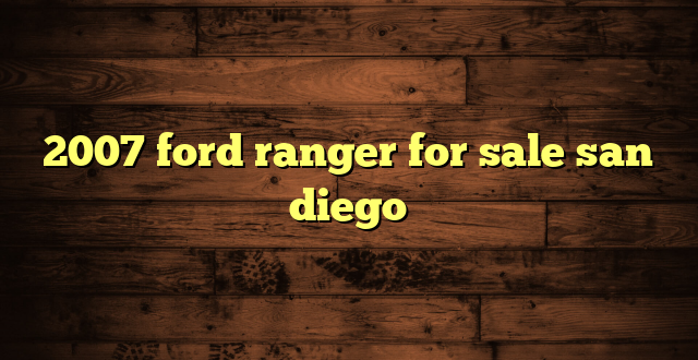 2007 ford ranger for sale san diego