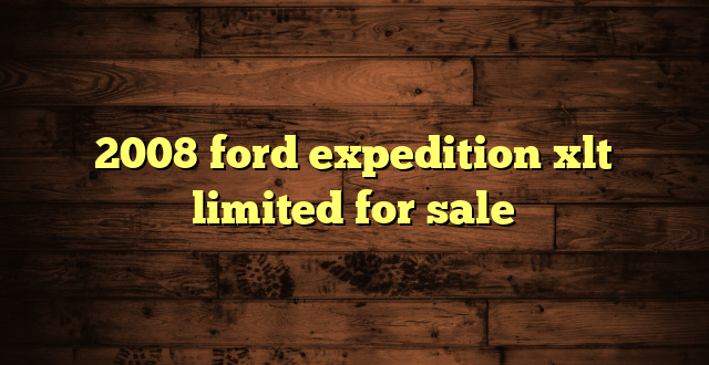 2008 ford expedition xlt limited for sale