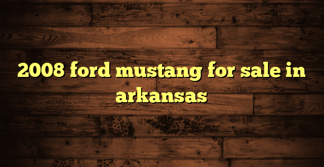 2008 ford mustang for sale in arkansas