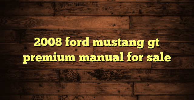2008 ford mustang gt premium manual for sale