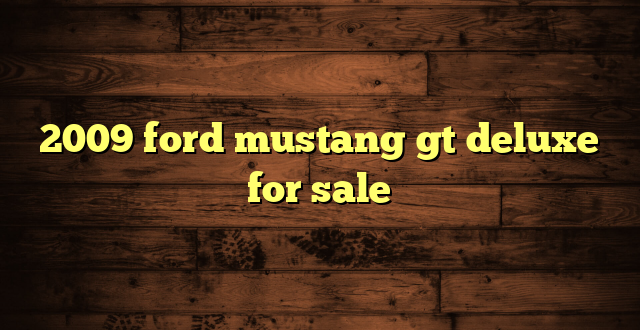 2009 ford mustang gt deluxe for sale