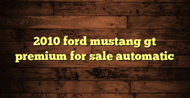 2010 ford mustang gt premium for sale automatic
