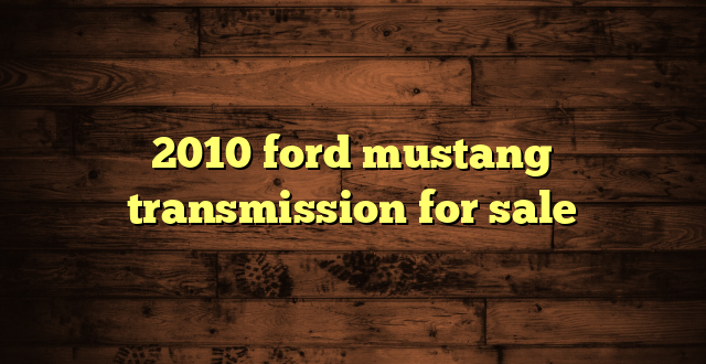 2010 ford mustang transmission for sale