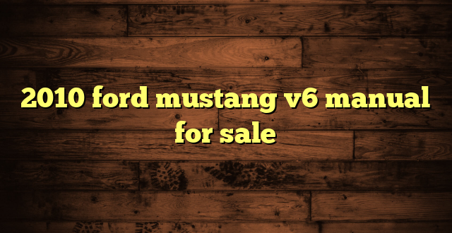 2010 ford mustang v6 manual for sale