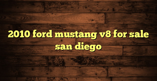 2010 ford mustang v8 for sale san diego