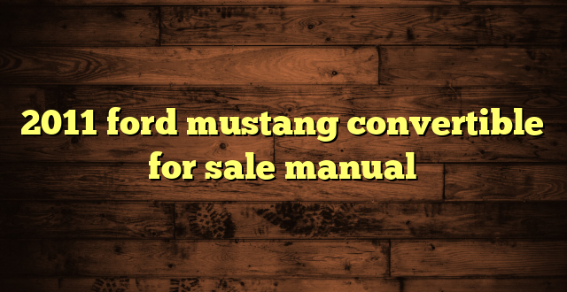 2011 ford mustang convertible for sale manual