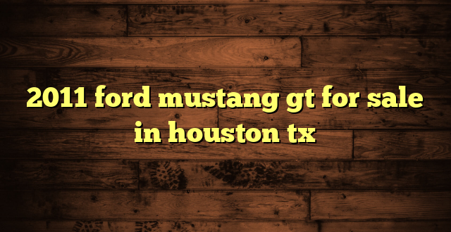 2011 ford mustang gt for sale in houston tx