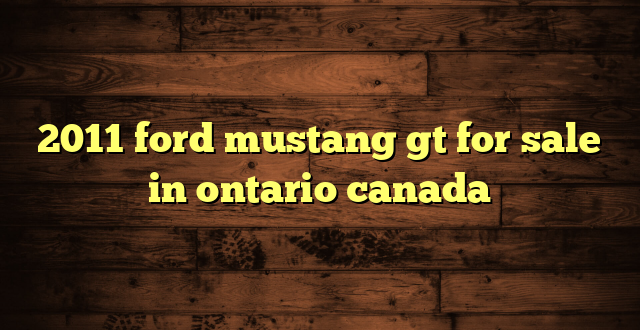 2011 ford mustang gt for sale in ontario canada