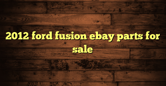 2012 ford fusion ebay parts for sale
