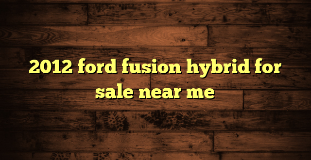 2012 ford fusion hybrid for sale near me